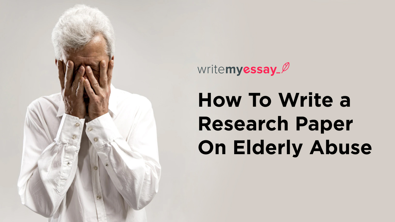 How To Write a Research Paper On Elderly Abuse